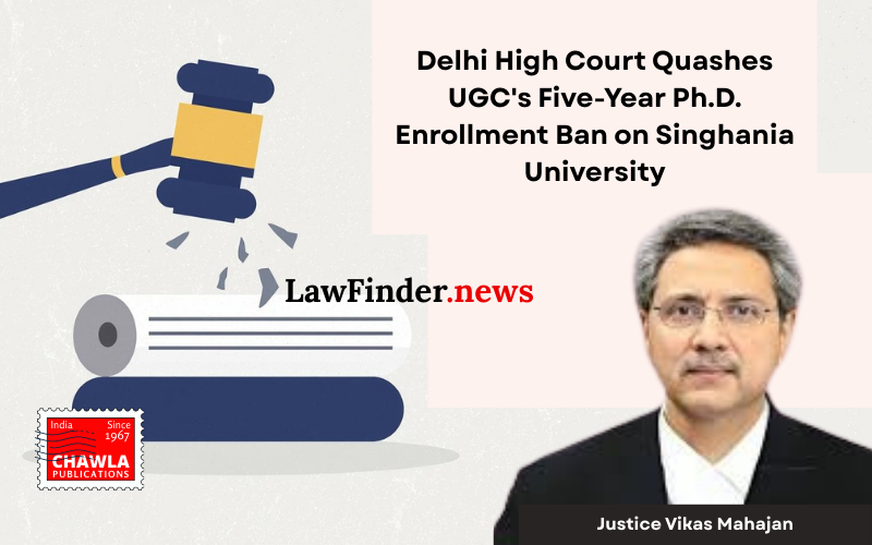 Delhi High Court Quashes UGC's Five-Year Ph.D. Enrollment Ban on Singhania University