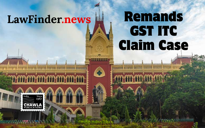 Calcutta High Court Remands GST ITC Claim Case for Fresh Consideration